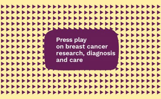 Press play on breast cancer research, diagnosis and care